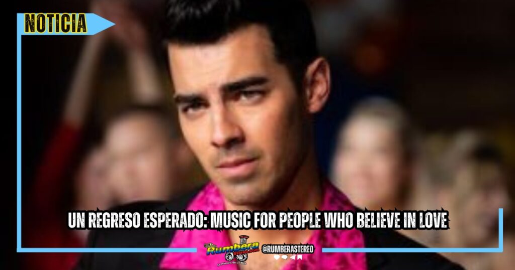 Joe Jonas Un regreso esperado Music For People Who Believe In Love