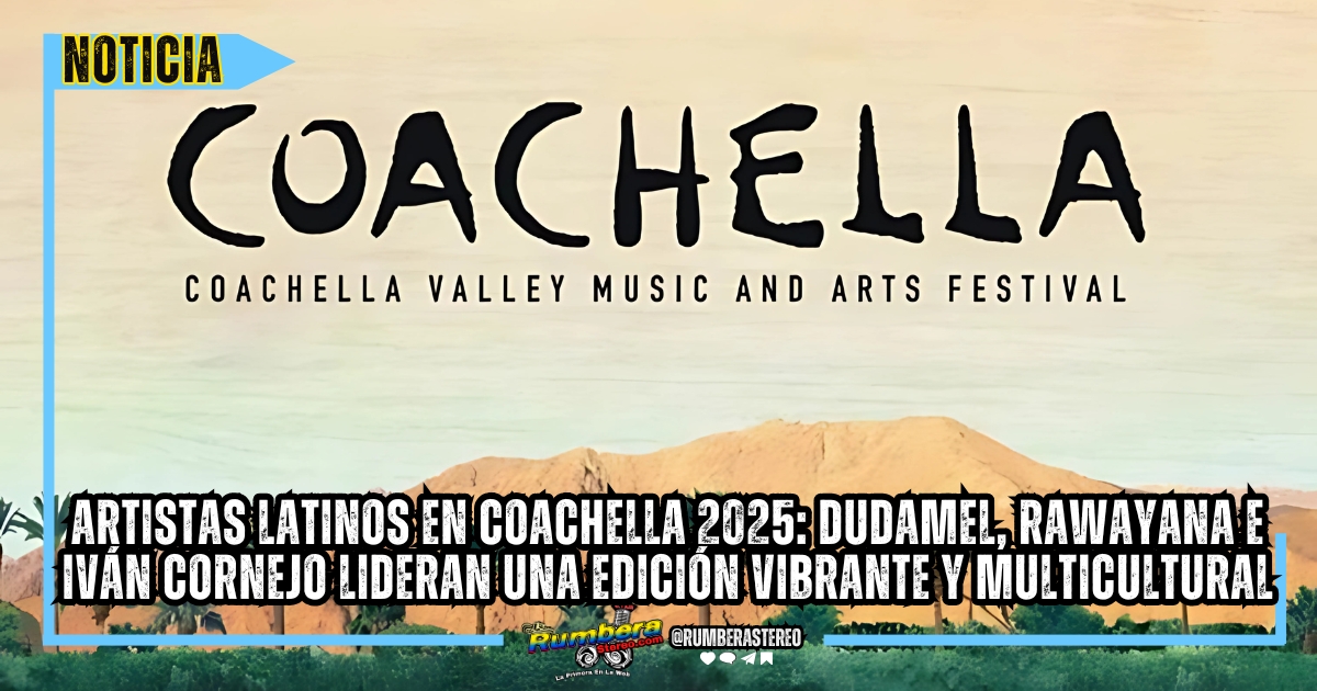 Artistas latinos en Coachella 2025 Dudamel, Rawayana e Iván Cornejo lideran una edición vibrante y multicultural