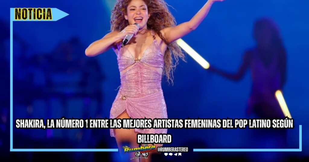 Shakira, la número 1 entre las mejores artistas femeninas del pop latino según Billboard