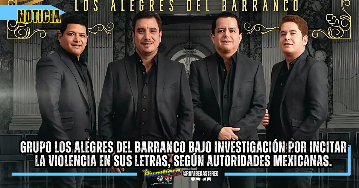 Grupo Los Alegres del Barranco bajo investigación por incitar la violencia en sus letras, según autoridades mexicanas.