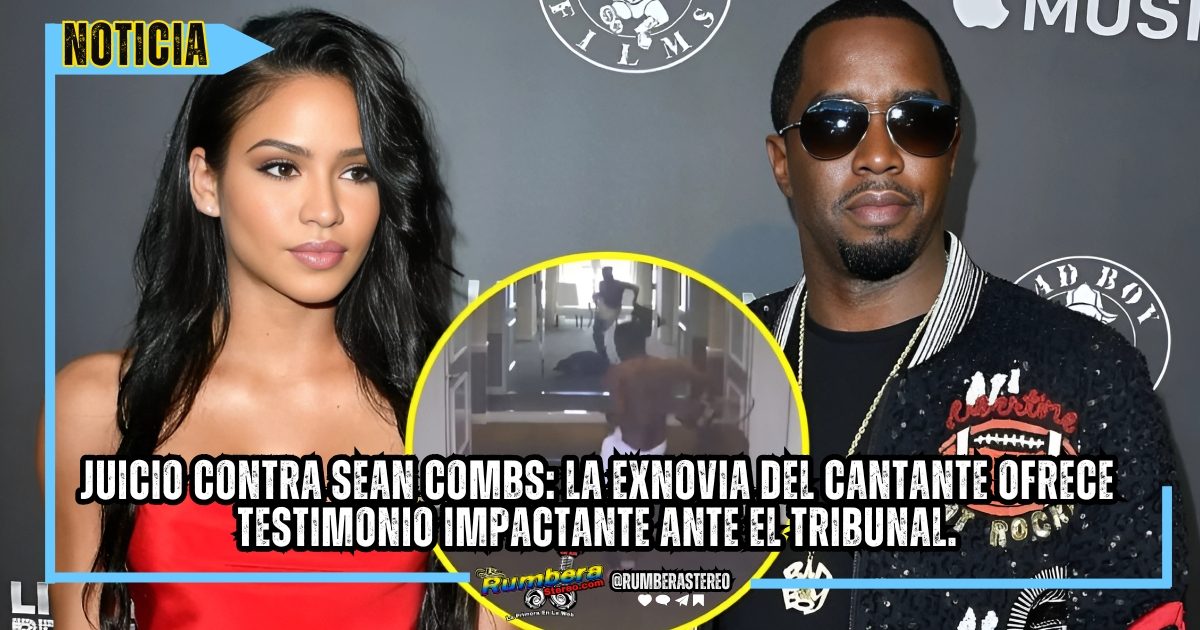 Juicio contra Sean Combs la exnovia del cantante ofrece testimonio impactante ante el tribunal.